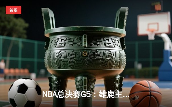 NBA总决赛G5：雄鹿主场逆转太阳 字母哥狂砍32分率队夺冠