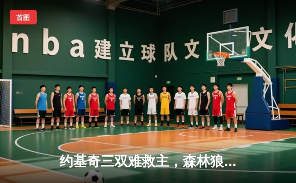 约基奇三双难救主，森林狼主场险胜掘金挺进西决